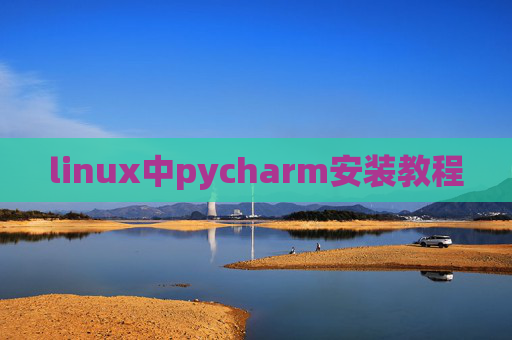 linux中pycharm安装教程 linux中pycharm安装教程